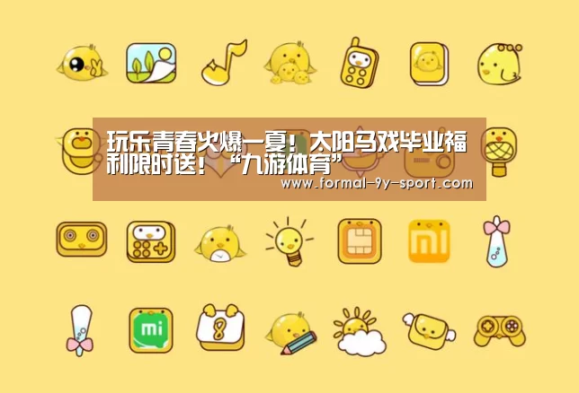 玩乐青春火爆一夏!太阳马戏毕业福利限时送!“九游体育”(图1) 九游体育