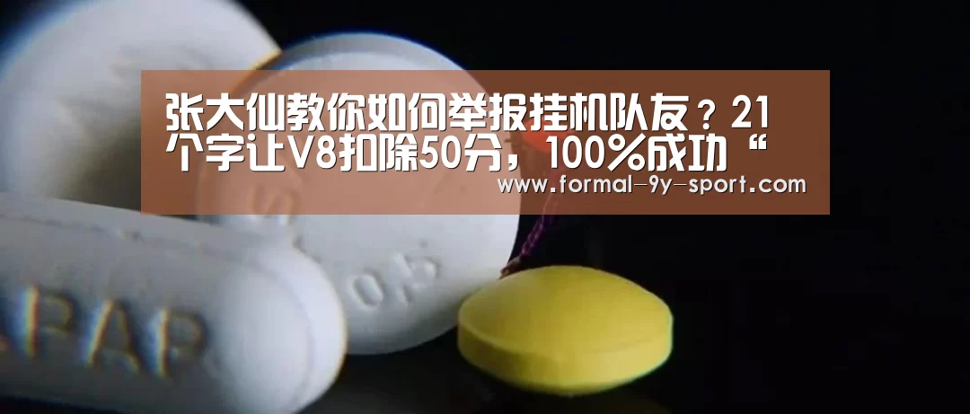 张大仙教你如何举报挂机队友?21个字让V8扣除50分,100%成功“九游体育”(图3) 九游体育