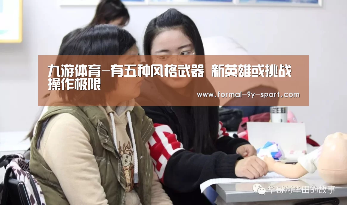 九游体育-有五种风格武器 新英雄或挑战操作极限(图2) 九游体育